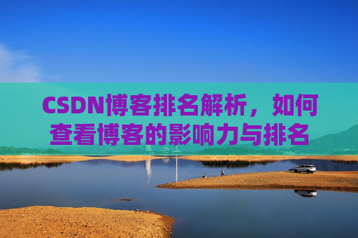 CSDN博客排名解析,如何查看博客的影响力与排名